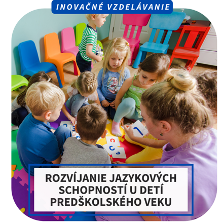 Inovačné vzdelávanie - Rozvíjanie jazykových schopností u detí predškolského veku, DK